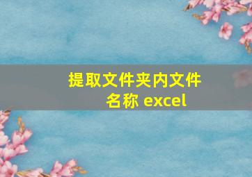 提取文件夹内文件名称 excel